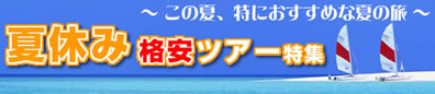 お得な夏休み旅行！【夏休み・お盆休み格安ツアー特集】